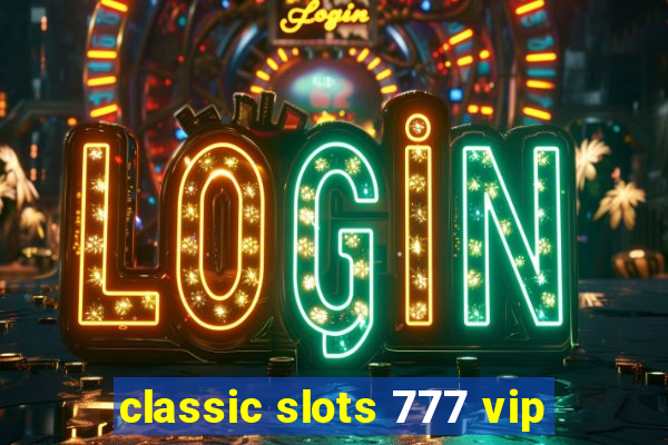 classic slots 777 vip